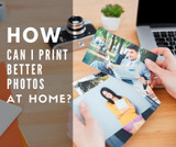 How to Print Better Photos at Home