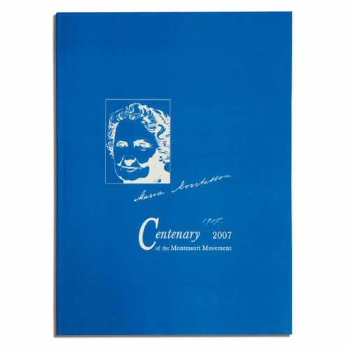 Maria Montessori 100 Years: 1907 - 2007 Centenary Of The Montessori Movement