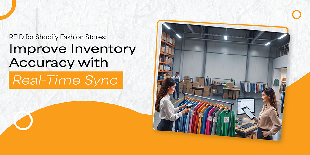 RFID for Shopify Fashion Stores: Improve Inventory Accuracy with Real-Time Sync