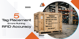 5 Tag Placement Errors Ruining RFID Accuracy