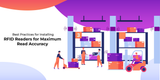 Best Practices for Installing RFID Readers for Maximum Read Accuracy