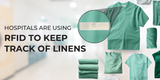 ​How Hospitals are Using RFID to Keep Track of Linens