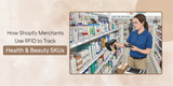 How Shopify Merchants Use RFID to Track Health & Beauty SKUs