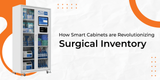 How Smart Cabinets are Revolutionizing Surgical Inventory