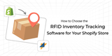 How to Choose the RFID Inventory Tracking Software for Your Shopify Store