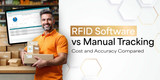 RFID Software vs Manual Tracking — Cost and Accuracy Compared