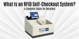 What Is an RFID Self-Checkout System? A Complete Guide for Retailers