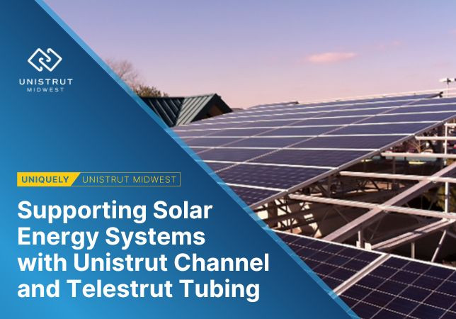 Supporting Solar Energy Systems with Unistrut Channel and Telestrut Tubing Supporting Solar Energy Systems with Unistrut Channel and Telestrut Tubing