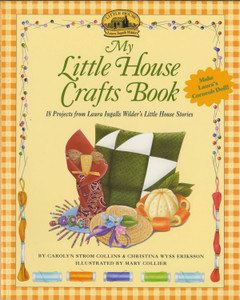 My Little House Crafts Book: 18 Projects from Laura Ingalls Wilder's Little House Stories My Little House Crafts Book: 18 Projects from Laura Ingalls Wilder's Little House Stories