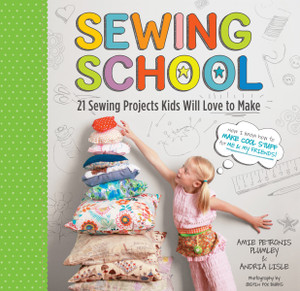 Sewing School: 21 Sewing Projects Kids Will Love to Make Sewing School: 21 Sewing Projects Kids Will Love to Make