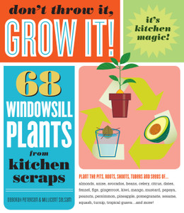 Don't Throw It, Grow It! 68 Window Plants Don't Throw It, Grow It! 68 Window Plants