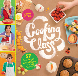 Cooking Class: 57 Fun Recipes Kids Will Love to Make (and Eat!) Cooking Class: 57 Fun Recipes Kids Will Love to Make (and Eat!)