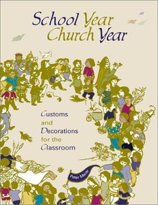 School Year, Church Year: Customs and Decorations for the Classroom School Year, Church Year: Customs and Decorations for the Classroom