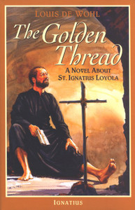 The Golden Thread: A Novel About St. Ignatius Loyola The Golden Thread: A Novel About St. Ignatius Loyola