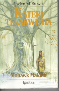 Kateri Tekakwitha: Mohawk Maiden Kateri Tekakwitha: Mohawk Maiden