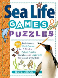 Sea Life Games and Puzzles: 100 Brainteasers, Word Games, Jokes & Riddles, Picture Puzzles, Matches, and Logic Tests for Ocean-Loving Kids Sea Life Games and Puzzles: 100 Brainteasers, Word Games, Jokes & Riddles, Picture Puzzles, Matches, and Logic Tests for Ocean-Loving Kids