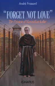 Forget Not Love: The Passion of Maximilian Kolbe Forget Not Love: The Passion of Maximilian Kolbe