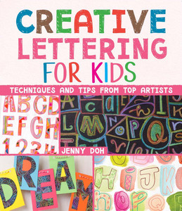 Creative Lettering for Kids: Techniques and Tips from Top Artists Creative Lettering for Kids: Techniques and Tips from Top Artists