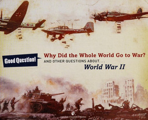 Why Did the Whole World go to War? And Other Questions About... World War II Why Did the Whole World go to War? And Other Questions About... World War II