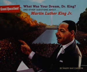 What Was Your Dream, Dr. King? And Other Questions about... Martin Luther King, Jr. What Was Your Dream, Dr. King? And Other Questions about... Martin Luther King, Jr.