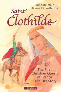 Saint Clothilde: The First Christian Queen of France Tells Her Story Saint Clothilde: The First Christian Queen of France Tells Her Story