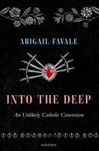 Into the Deep: An Unlikely Catholic Conversion Into the Deep: An Unlikely Catholic Conversion