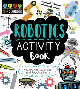 STEM Starters for Kids Robotics Activity Book: Packed with Activities and Robotics Facts STEM Starters for Kids Robotics Activity Book: Packed with Activities and Robotics Facts