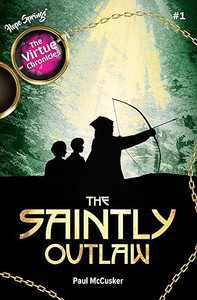 The Virtue Chronicles Volume 1: The Saintly Outlaw The Virtue Chronicles Volume 1: The Saintly Outlaw