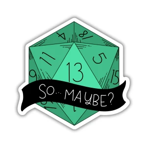 A vinyl sticker featuring a large, green 20-sided die with the 13 numeral facing the front.  Below is a black banner that reads "so... maybe?"
