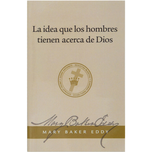 La idea que los hombres tienen acerca de Dios — Sus efectos sobre la salud y el cristianismo (The People's Idea of God) by Mary Baker Eddy