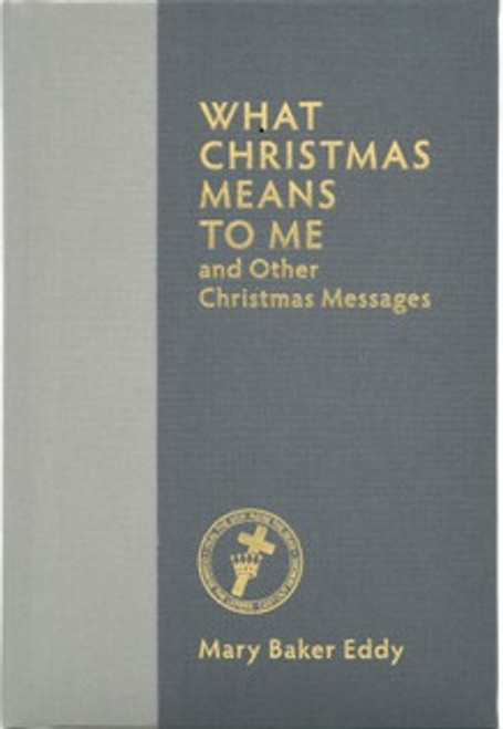 What Christmas Means to Me and Other Christmas Messages by Mary Baker Eddy