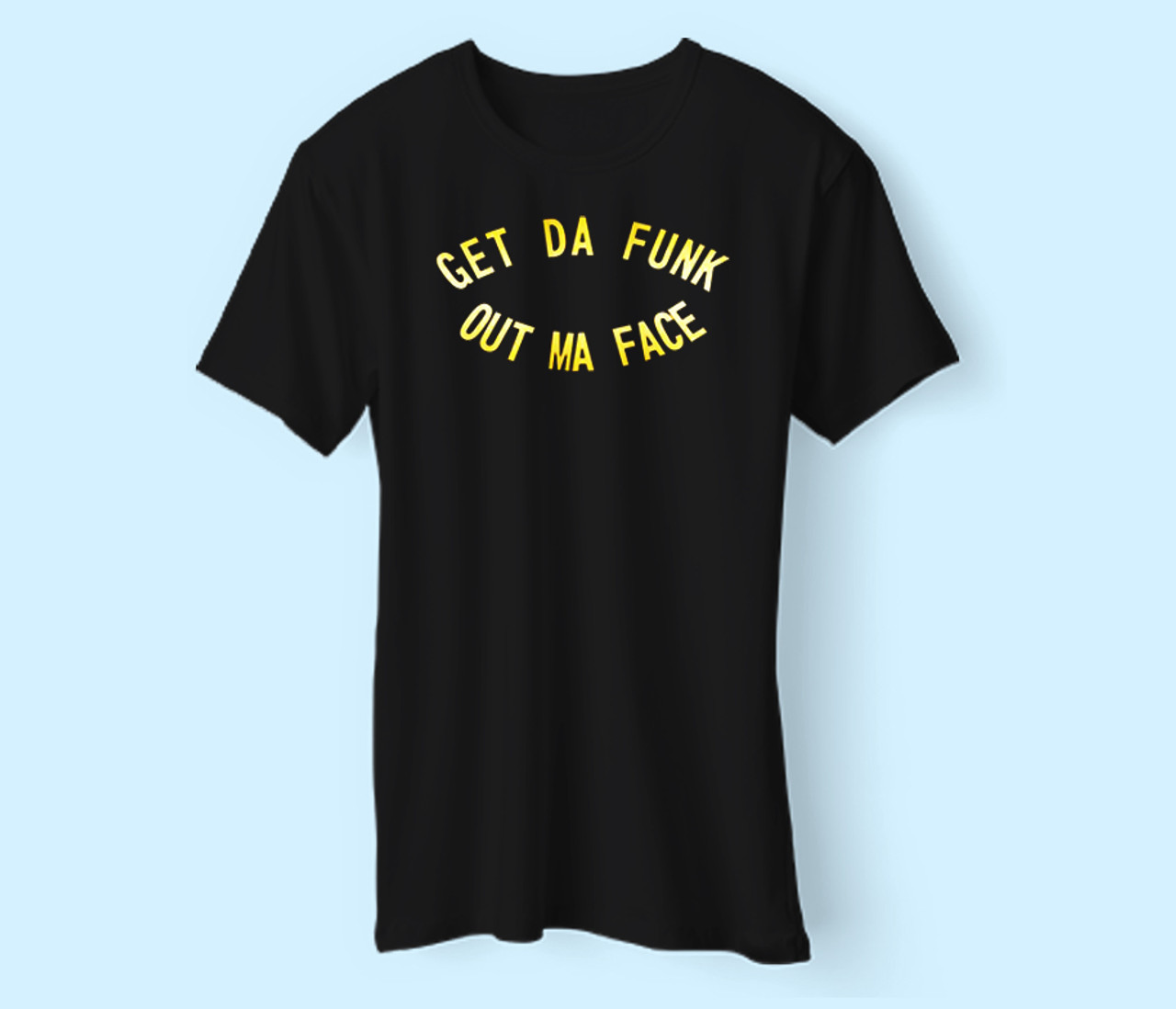 Get da funk out ma face shirt clearance