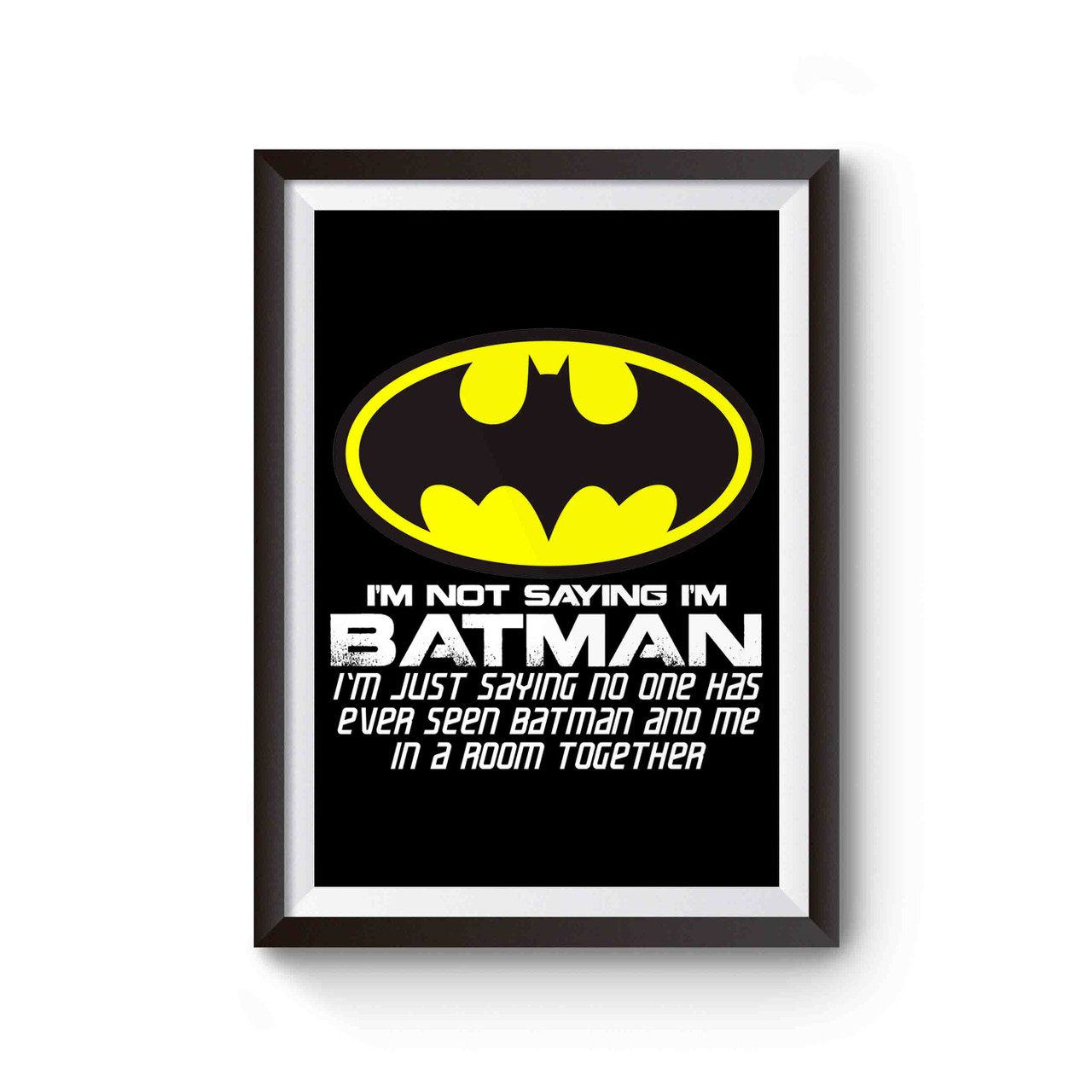 I'm Not Saying I'm Batman Funny Poster