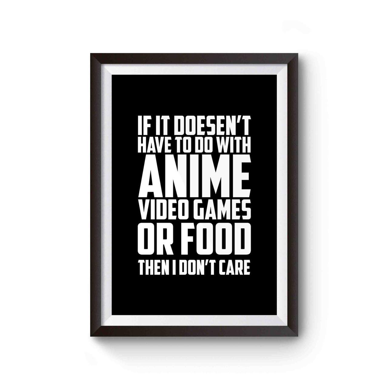 If It S Not Anime Video Games Or Food I Don T Care Poster