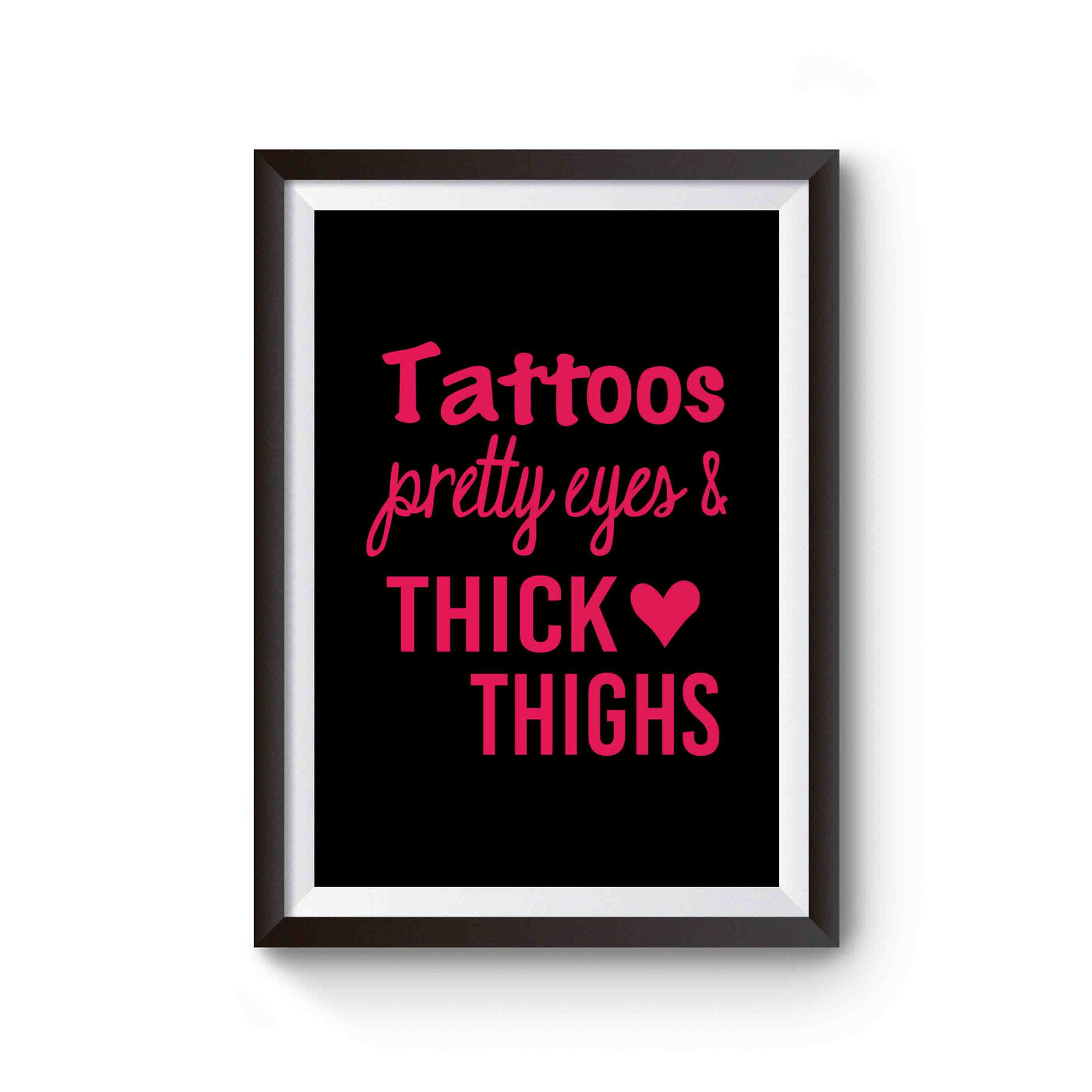 Tattoos Pretty Eyes And Thick Thighs Love Poster