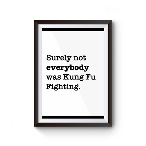 Surely Not Everybody Was Kung Fu Fighting Funny Inspired Poster