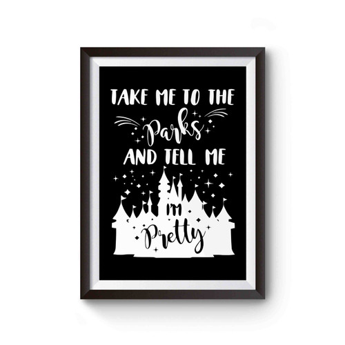 Take Me To The Parks And Tell Me I'm Pretty Disney Castle Poster