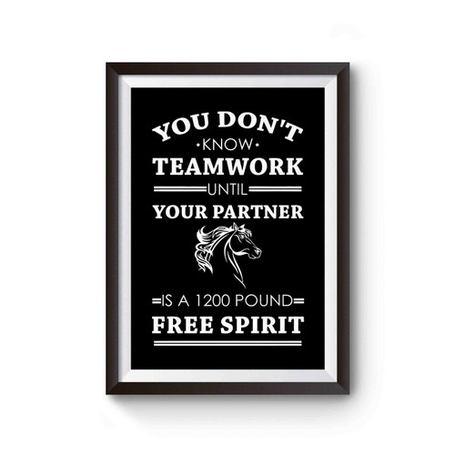 Teamwork Is A 1200 Lb Free Spirit Equestrian Love Horses Poster