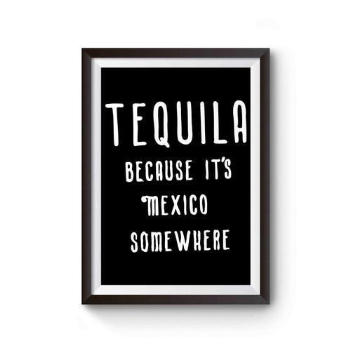 Tequila Because It's Mexico Somewhere Poster