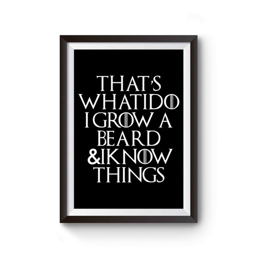 That's What I Do I Grow A Beard And I Know Things Poster