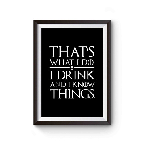 Thats What I Do I Drink And I Know Things Game Of Thrones Tyrion Lanister Funny Got Drink Beer Wine Humor Poster