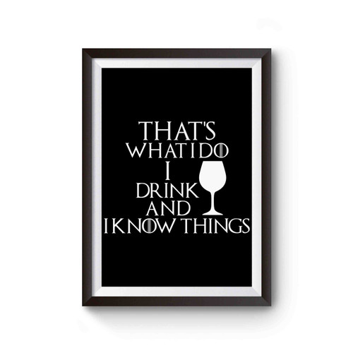 Thats What I Do I Drink And I Know Things Game Of Thrones Poster