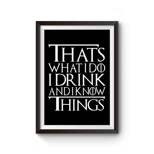 Thats What I Do I Drink And I Know Things Game Of Thrones Inspired Poster