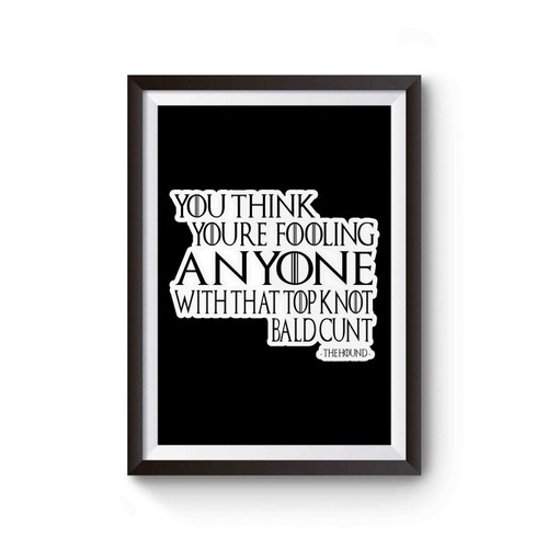 The Hound Not Fooling Anybody Quote Comedy Game Of Thrones Poster