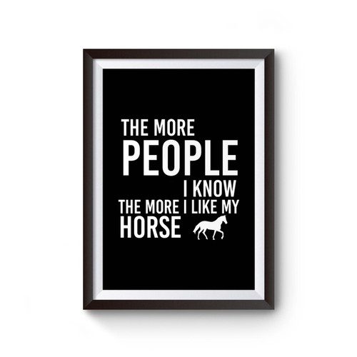 The More People I Know The More I Like My Horse Horse Riding Horse Hobbyist Horse Loverr Poster