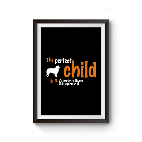 The Perfect Child Is A Australian Shepherd Poster