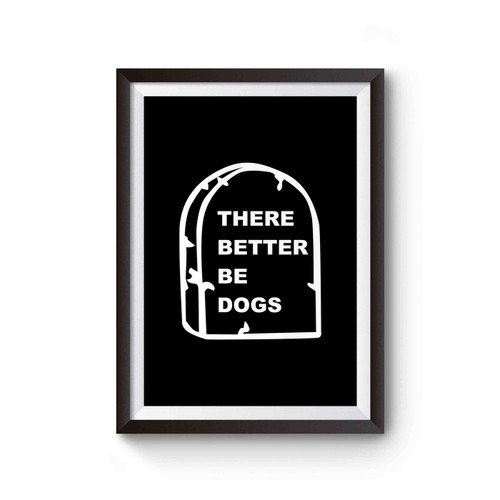 There Better Be Dogs Tombstone Poster