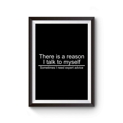 There Is A Reason I Talk To Myself Funny Poster