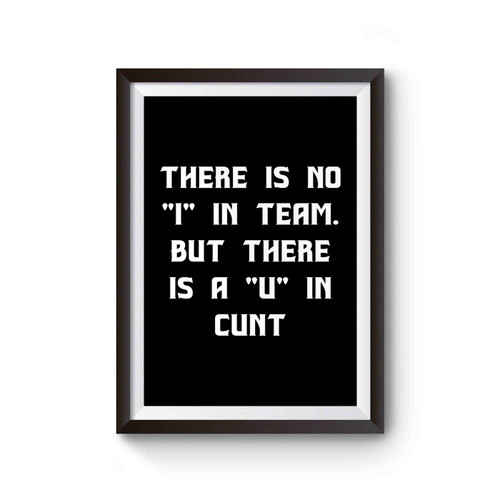 There Is No I In Team But There Is A U In Cunt Funny Poster