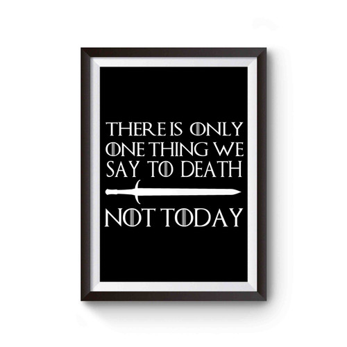 There Is Only One Thing We Say To Death Not Today Poster